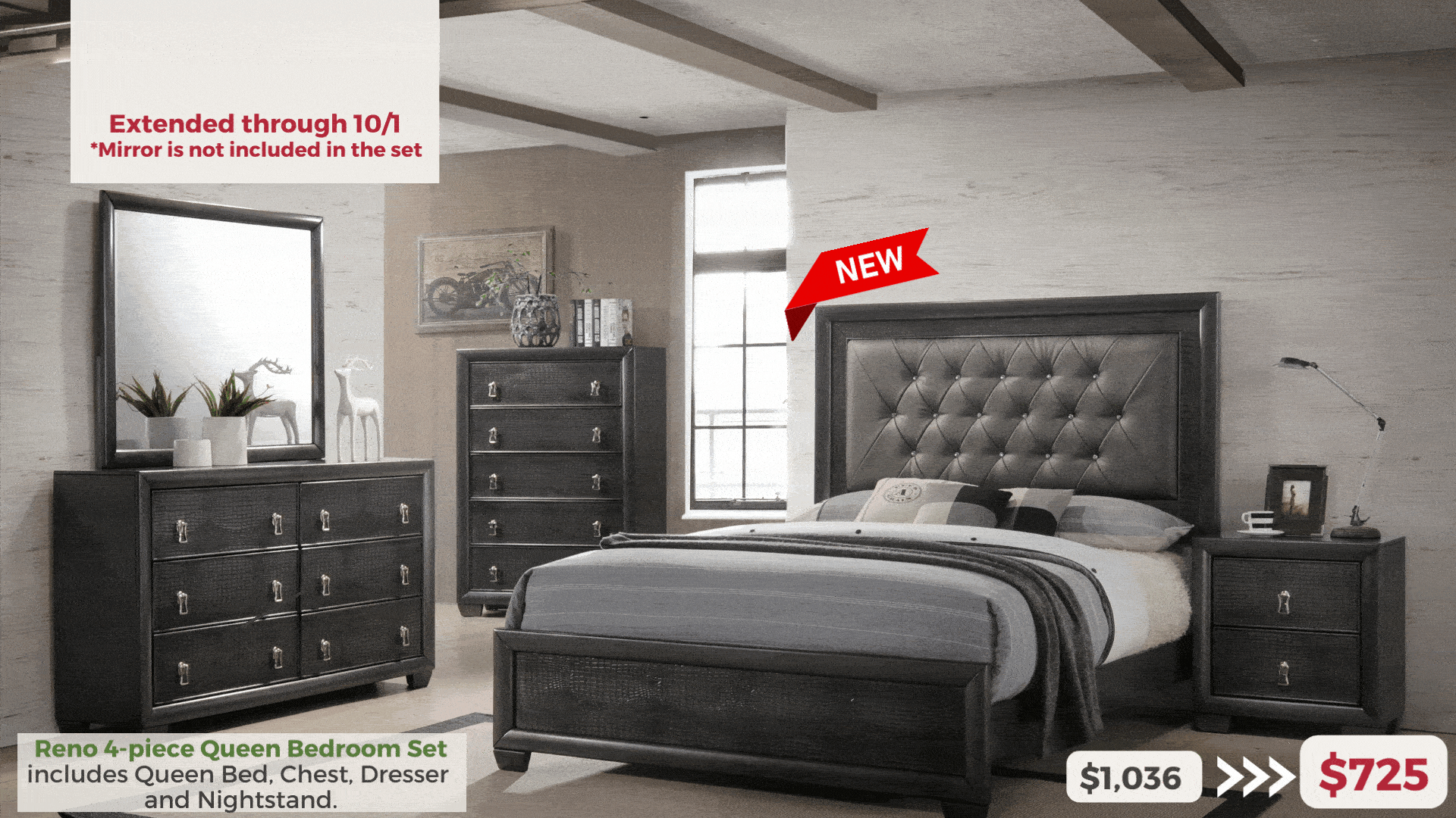 Reno 4-piece Queen Bedroom Set includes Queen Bed, Chest, Dresser  and Nightstand. 30% OFF Extended through 10/1 *Mirror is not included in the set